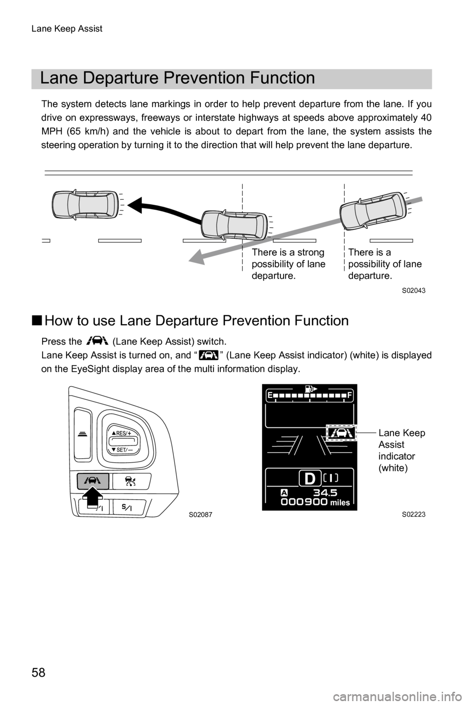 SUBARU FORESTER 2017 SJ / 4.G Driving Assist Manual Lane Keep Assist
58
The system detects lane markings in order to help prevent departure from the lane. If you
drive on expressways, freeways or interstate highways at speeds above approximately 40
MPH SUBARU FORESTER 2017 SJ / 4.G Driving Assist Manual Lane Keep Assist
58
The system detects lane markings in order to help prevent departure from the lane. If you
drive on expressways, freeways or interstate highways at speeds above approximately 40
MPH