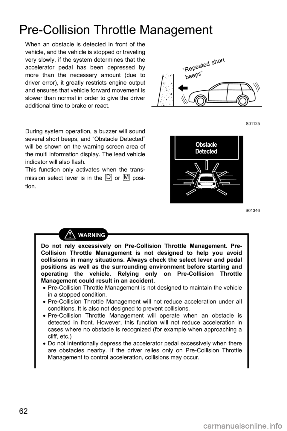 SUBARU FORESTER 2017 SJ / 4.G Driving Assist Manual 62
Pre-Collision Throttle Management
When an obstacle is detected in front of the
vehicle, and the vehicle is stopped or traveling
very slowly, if the system determines that the
accelerator pedal has 