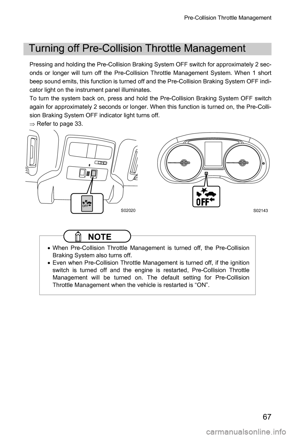 SUBARU FORESTER 2017 SJ / 4.G Driving Assist Manual Pre-Collision Throttle Management
67
Pressing and holding the Pre-Collision Braking System OFF switch for approximately 2 sec-
onds or longer will turn off the Pre-Collision Throttle Management System