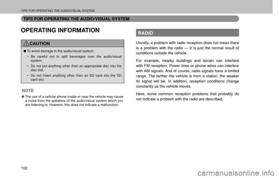 SUBARU FORESTER 2017 SJ / 4.G Multimedia System Manual TIPS FOR OPERATING THE AUDIO/VISUAL SYSTEM
102
TIPS FOR OPERATING THE AUDIO/VISUAL SYSTEM
OPERATING INFORMATION
CAUTION
�OTo avoid damage to the audio/visual system:
�‡� Be careful not to spill bev