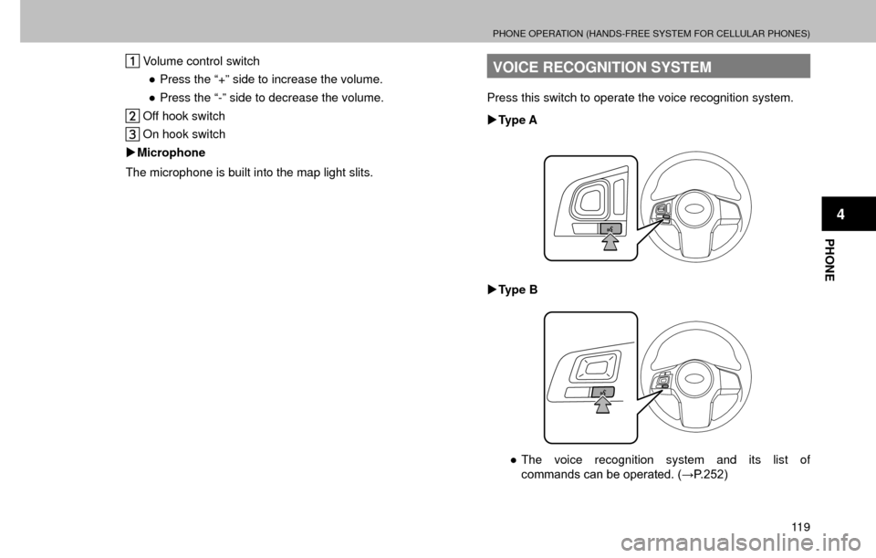 SUBARU FORESTER 2017 SJ / 4.G Multimedia System Manual PHONE OPERATION (HANDS-FREE SYSTEM FOR CELLULAR PHONES)
11 9
PHONE
4
 Volume control switch” Press the “+” side to increase the volume.
” Press the “-” side to decrease the volume.
 Off 