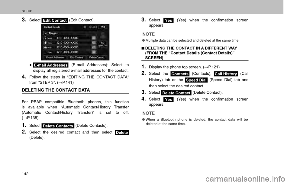 SUBARU FORESTER 2017 SJ / 4.G Multimedia System Manual SETUP
142
3.SelectEdit Contact (Edit Contact).
”E-mail Addresses  (E-mail Addresses): Select to 
display all registered e-mail addresses for the contact.
4.Follow the steps in “EDITING THE CONTAC