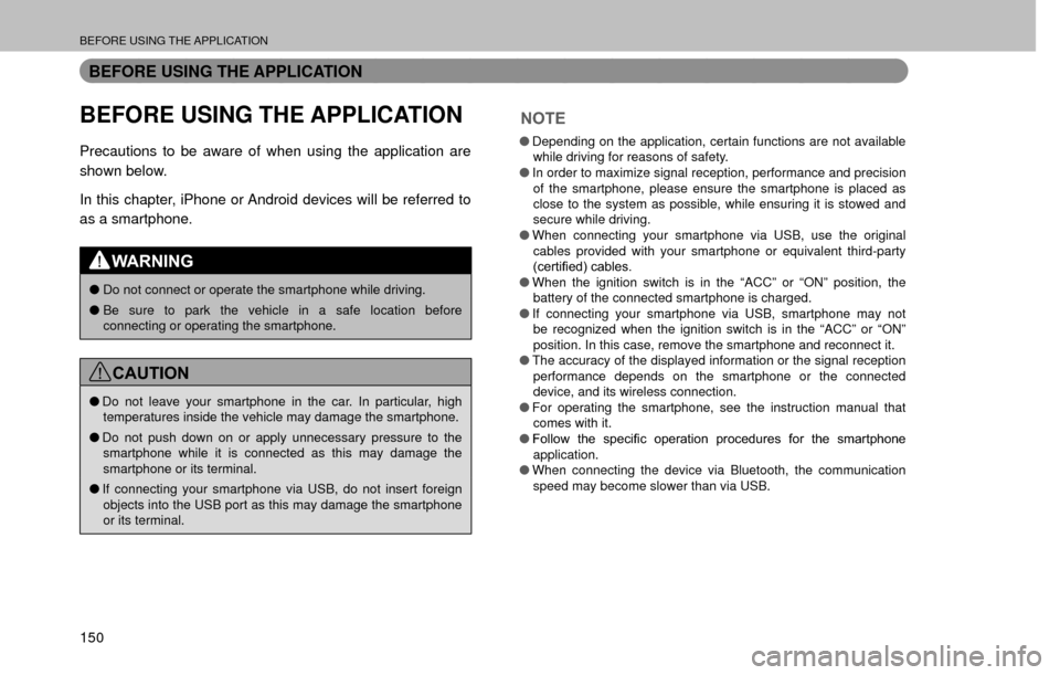 SUBARU FORESTER 2017 SJ / 4.G Multimedia System Manual BEFORE USING THE APPLICATION
150
BEFORE USING THE APPLICATION
BEFORE USING THE APPLICATION
Precautions to be aware of when using the application are 
shown below.
In this chapter, iPhone or Android de