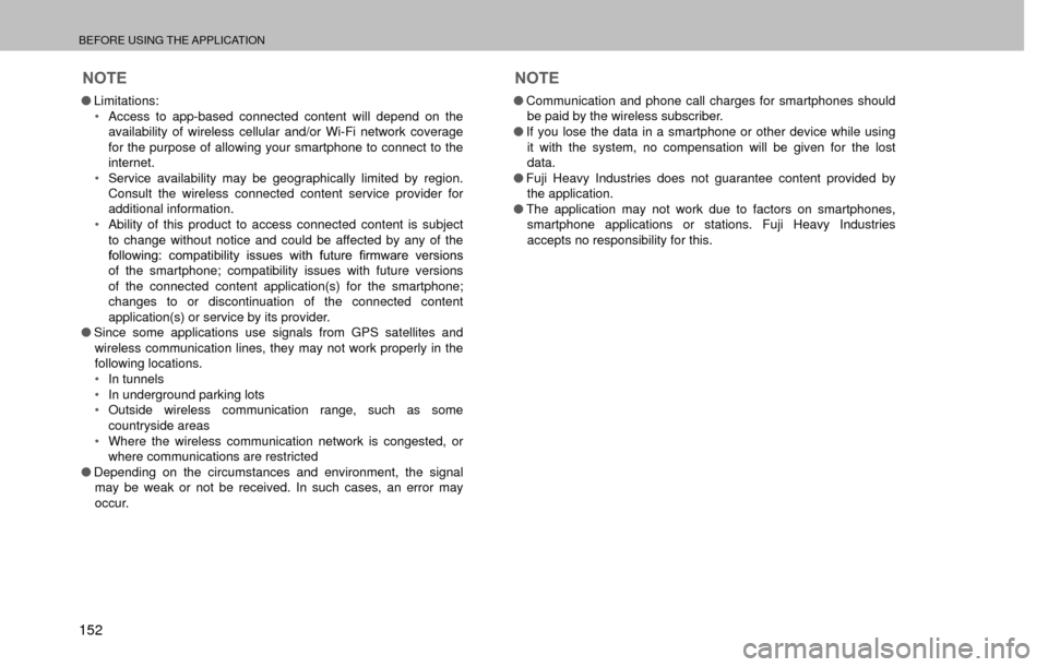 SUBARU FORESTER 2017 SJ / 4.G Multimedia System Manual BEFORE USING THE APPLICATION
152
NOTE
�OLimitations:
�‡� Access to app-based connected content will depend on the 
availability of wireless cellular and/or Wi-Fi network coverage 
for the purpose o