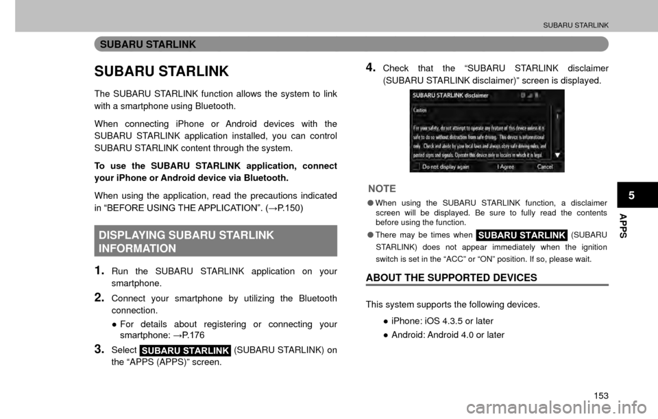 SUBARU FORESTER 2017 SJ / 4.G Multimedia System Manual SUBARU STARLINK
153
APPS
5
SUBARU STARLINK
SUBARU STARLINK
The SUBARU STARLINK function allows the system to link 
with a smartphone using Bluetooth.
When connecting iPhone or Android devices with the