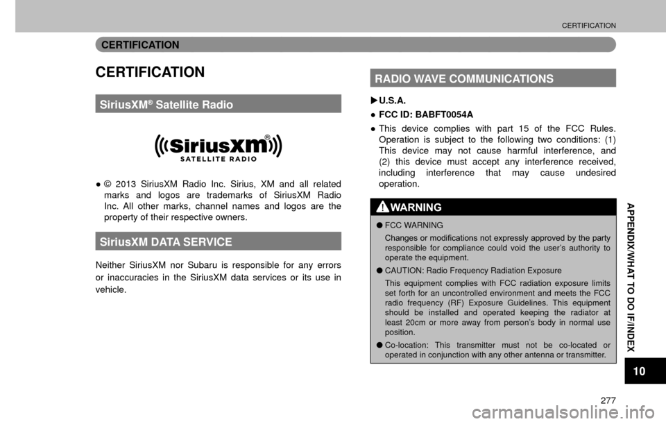SUBARU FORESTER 2017 SJ / 4.G Multimedia System Manual CERTIFICATION
277
APPENDIX/WHAT TO DO IF/INDEX
10
CERTIFICATION
CERTIFICATION
SiriusXM® Satellite Radio
”© 2013 SiriusXM Radio Inc. Sirius, XM and all related 
marks and logos are trademarks of S