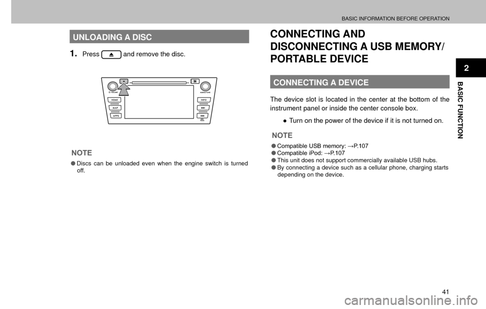 SUBARU FORESTER 2017 SJ / 4.G Multimedia System Manual BASIC INFORMATION BEFORE OPERATION
41
BASIC FUNCTION
2
UNLOADING A DISC
1.Press and remove the disc.
NOTE
�ODiscs can be unloaded even when the engine switch is turned 
off.
CONNECTING AND 
DISCONNECT