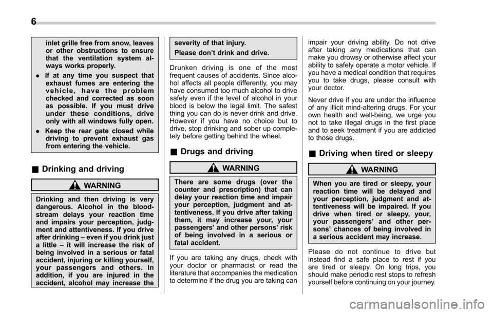 SUBARU FORESTER 2017 SJ / 4.G User Guide inlet grille free from snow, leaves
or other obstructions to ensure
that the ventilation system al-
ways works properly.
. If at any time you suspect that
exhaust fumes are entering the
vehicle, have 