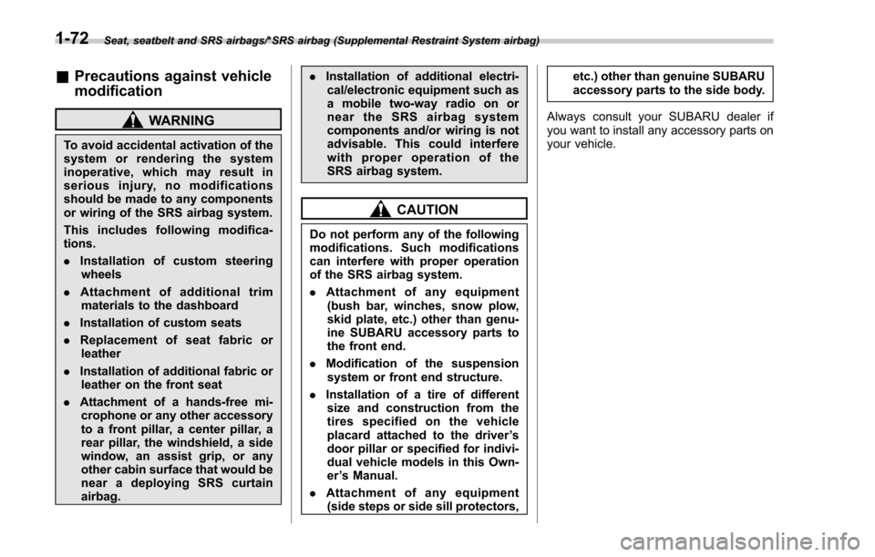 SUBARU FORESTER 2017 SJ / 4.G Owners Manual Seat, seatbelt and SRS airbags/*SRS airbag (Supplemental Restraint System airbag)
&Precautions against vehicle
modification
WARNING
To avoid accidental activation of the
system or rendering the system SUBARU FORESTER 2017 SJ / 4.G Owners Manual Seat, seatbelt and SRS airbags/*SRS airbag (Supplemental Restraint System airbag)
&Precautions against vehicle
modification
WARNING
To avoid accidental activation of the
system or rendering the system