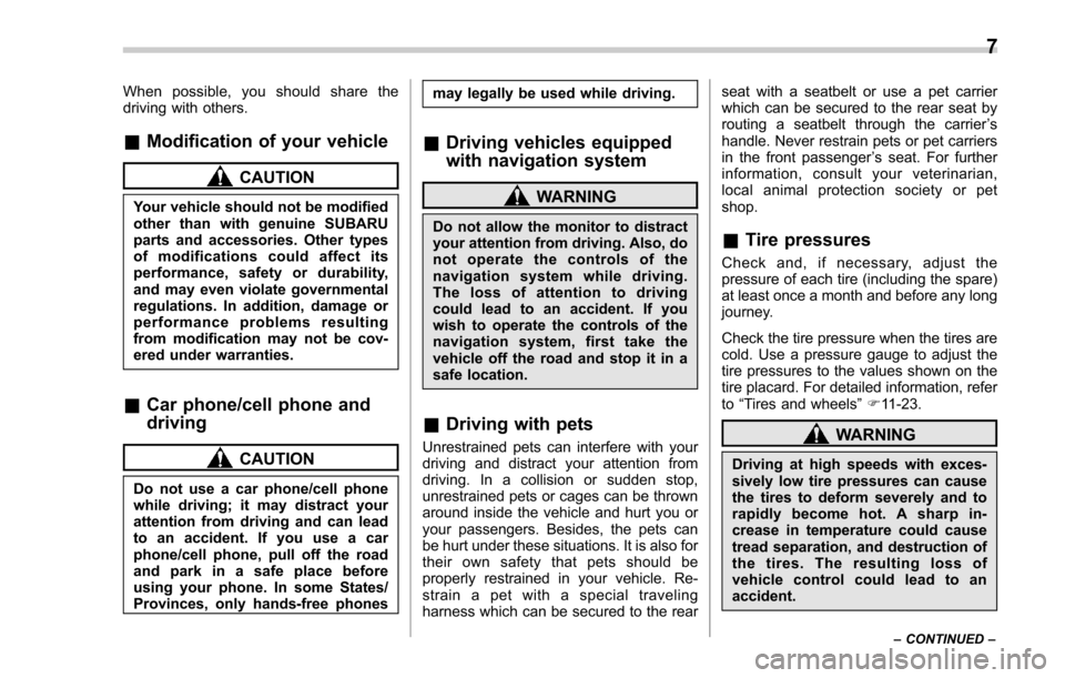 SUBARU FORESTER 2017 SJ / 4.G Owners Manual When possible, you should share the
driving with others.
&Modification of your vehicle
CAUTION
Your vehicle should not be modified
other than with genuine SUBARU
parts and accessories. Other types
of 