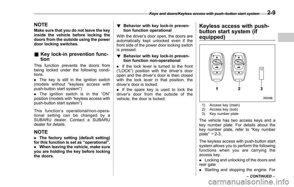 SUBARU FORESTER 2017 SJ / 4.G Owners Manual NOTE
Make sure that you do not leave the key
inside the vehicle before locking the
doors from the outside using the power
door locking switches.
&Key lock-in prevention func-
tion
This function preven SUBARU FORESTER 2017 SJ / 4.G Owners Manual NOTE
Make sure that you do not leave the key
inside the vehicle before locking the
doors from the outside using the power
door locking switches.
&Key lock-in prevention func-
tion
This function preven