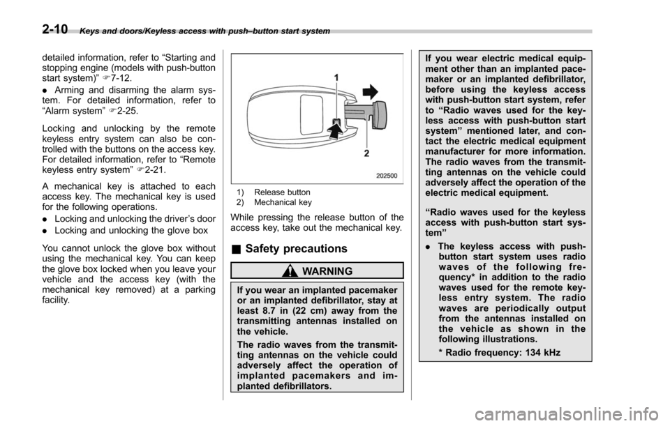 SUBARU FORESTER 2017 SJ / 4.G Owners Manual Keys and doors/Keyless access with push–button start system
detailed information, refer to “Starting and
stopping engine (models with push-button
start system) ”F 7-12.
. Arming and disarming th