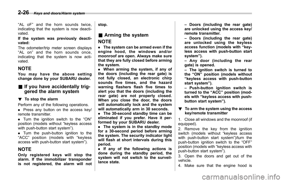 SUBARU FORESTER 2017 SJ / 4.G Owners Manual Keys and doors/Alarm system
“AL oF ”and the horn sounds twice,
indicating that the system is now deacti-
vated.
If the system was previously deacti-
vated:
The odometer/trip meter screen displays
