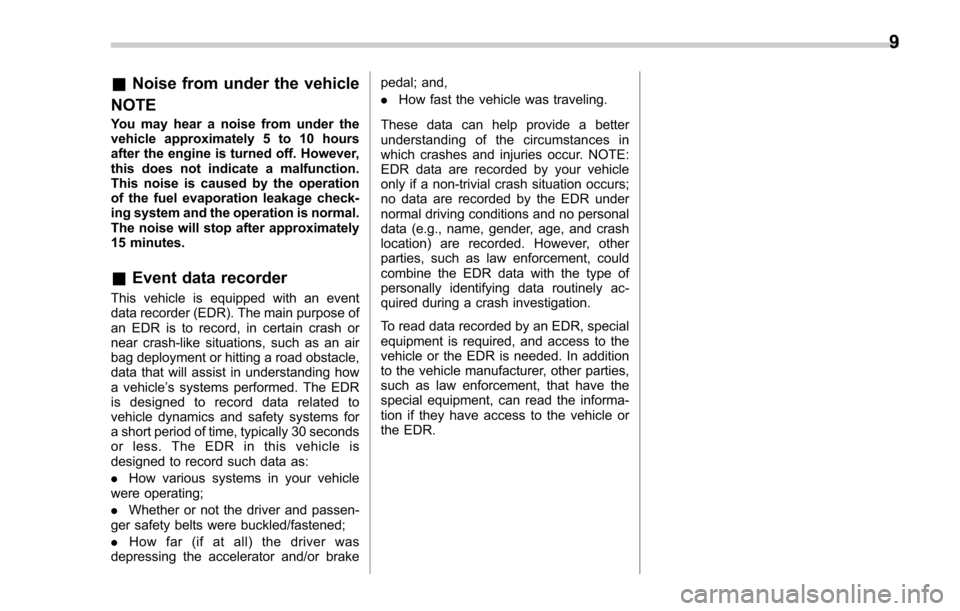 SUBARU FORESTER 2017 SJ / 4.G User Guide &Noise from under the vehicle
NOTE
You may hear a noise from under the
vehicle approximately 5 to 10 hours
after the engine is turned off. However,
this does not indicate a malfunction.
This noise is SUBARU FORESTER 2017 SJ / 4.G User Guide &Noise from under the vehicle
NOTE
You may hear a noise from under the
vehicle approximately 5 to 10 hours
after the engine is turned off. However,
this does not indicate a malfunction.
This noise is