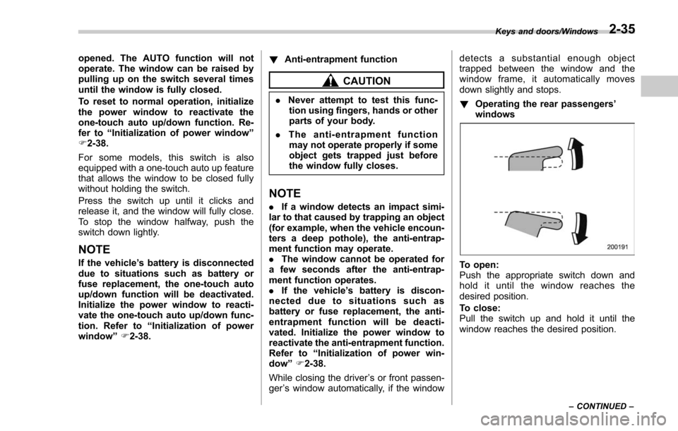 SUBARU FORESTER 2017 SJ / 4.G Owners Manual opened. The AUTO function will not
operate. The window can be raised by
pulling up on the switch several times
until the window is fully closed.
To reset to normal operation, initialize
the power wind SUBARU FORESTER 2017 SJ / 4.G Owners Manual opened. The AUTO function will not
operate. The window can be raised by
pulling up on the switch several times
until the window is fully closed.
To reset to normal operation, initialize
the power wind