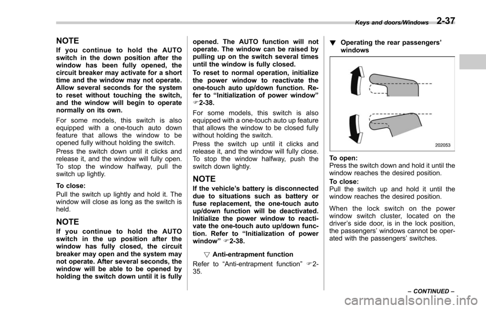 SUBARU FORESTER 2017 SJ / 4.G Owners Manual NOTE
If you continue to hold the AUTO
switch in the down position after the
window has been fully opened, the
circuit breaker may activate for a short
time and the window may not operate.
Allow severa SUBARU FORESTER 2017 SJ / 4.G Owners Manual NOTE
If you continue to hold the AUTO
switch in the down position after the
window has been fully opened, the
circuit breaker may activate for a short
time and the window may not operate.
Allow severa