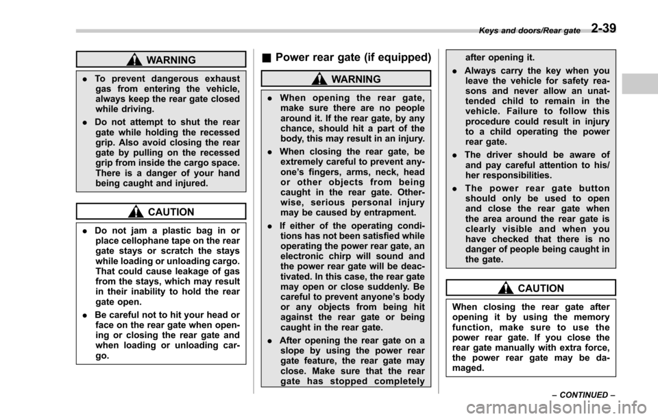 SUBARU FORESTER 2017 SJ / 4.G Owners Manual WARNING
.To prevent dangerous exhaust
gas from entering the vehicle,
always keep the rear gate closed
while driving.
. Do not attempt to shut the rear
gate while holding the recessed
grip. Also avoid SUBARU FORESTER 2017 SJ / 4.G Owners Manual WARNING
.To prevent dangerous exhaust
gas from entering the vehicle,
always keep the rear gate closed
while driving.
. Do not attempt to shut the rear
gate while holding the recessed
grip. Also avoid