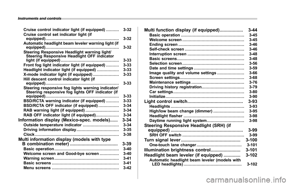 SUBARU FORESTER 2017 SJ / 4.G Owners Manual Instruments and controls
Cruise control indicator light (if equipped).......... 3-32
Cruise control set indicator light (if equipped) ......................................................... 3-32
Aut