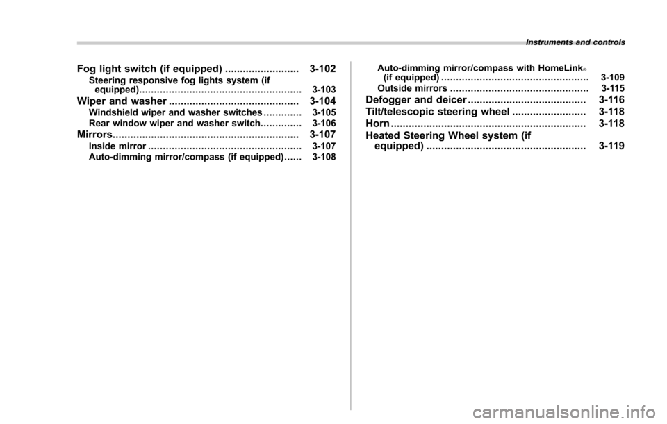 SUBARU FORESTER 2017 SJ / 4.G Owners Manual Instruments and controls
Fog light switch (if equipped)......................... 3-102Steering responsive fog lights system (if
equipped) ....................................................... 3-103

