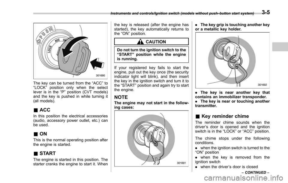 SUBARU FORESTER 2017 SJ / 4.G Owners Manual The key can be turned from the“ACC”to
“ LOCK ”position only when the select
lever is in the “P”position (CVT models)
and the key is pushed in while turning it
(all models).
& ACC
In this p SUBARU FORESTER 2017 SJ / 4.G Owners Manual The key can be turned from the“ACC”to
“ LOCK ”position only when the select
lever is in the “P”position (CVT models)
and the key is pushed in while turning it
(all models).
& ACC
In this p