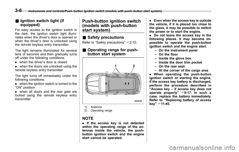 SUBARU FORESTER 2017 SJ / 4.G Owners Manual Instruments and controls/Push–button ignition switch (models with push –button start system)
& Ignition switch light (if
equipped)
For easy access to the ignition switch in
the dark, the ignition SUBARU FORESTER 2017 SJ / 4.G Owners Manual Instruments and controls/Push–button ignition switch (models with push –button start system)
& Ignition switch light (if
equipped)
For easy access to the ignition switch in
the dark, the ignition