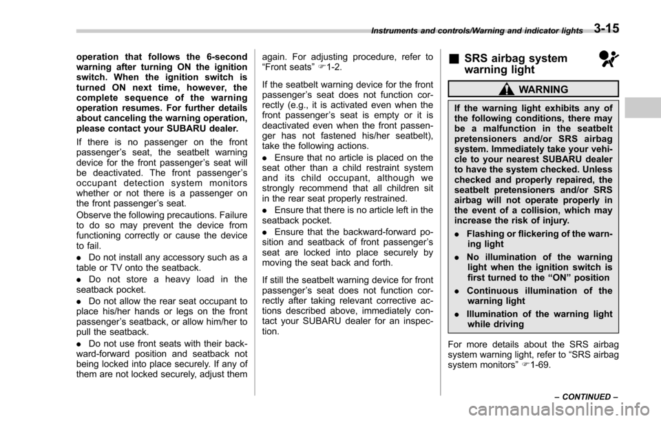 SUBARU FORESTER 2017 SJ / 4.G Owners Manual operation that follows the 6-second
warning after turning ON the ignition
switch. When the ignition switch is
turned ON next time, however, the
complete sequence of the warning
operation resumes. For SUBARU FORESTER 2017 SJ / 4.G Owners Manual operation that follows the 6-second
warning after turning ON the ignition
switch. When the ignition switch is
turned ON next time, however, the
complete sequence of the warning
operation resumes. For