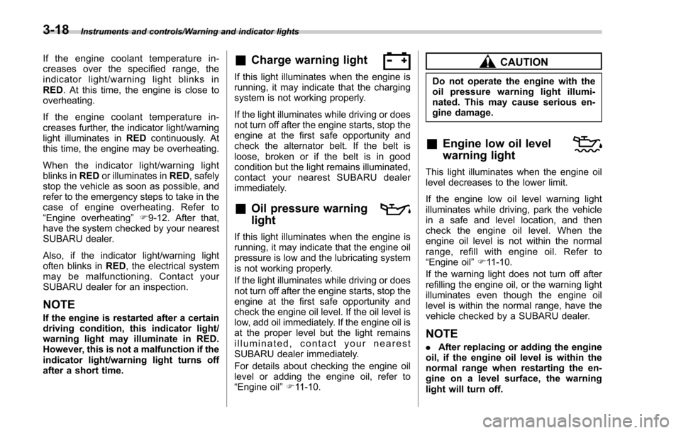 SUBARU FORESTER 2017 SJ / 4.G Owners Manual Instruments and controls/Warning and indicator lights
If the engine coolant temperature in-
creases over the specified range, the
indicator light/warning light blinks in
RED. At this time, the engine SUBARU FORESTER 2017 SJ / 4.G Owners Manual Instruments and controls/Warning and indicator lights
If the engine coolant temperature in-
creases over the specified range, the
indicator light/warning light blinks in
RED. At this time, the engine