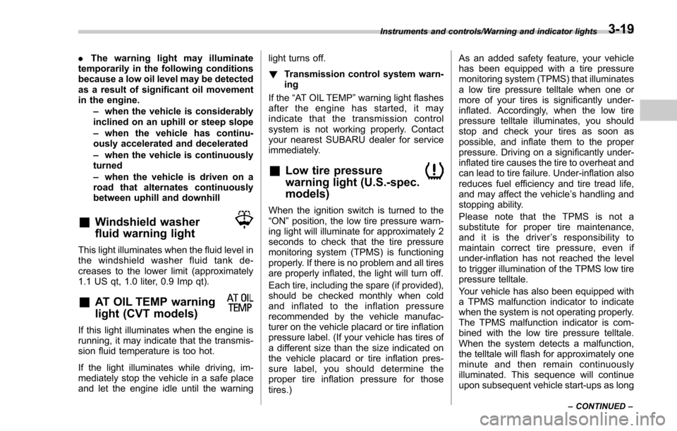 SUBARU FORESTER 2017 SJ / 4.G Owners Manual .The warning light may illuminate
temporarily in the following conditions
because a low oil level may be detected
as a result of significant oil movement
in the engine.
–when the vehicle is consider SUBARU FORESTER 2017 SJ / 4.G Owners Manual .The warning light may illuminate
temporarily in the following conditions
because a low oil level may be detected
as a result of significant oil movement
in the engine.
–when the vehicle is consider