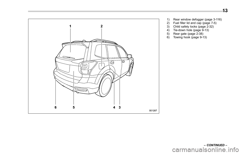 SUBARU FORESTER 2017 SJ / 4.G User Guide 1) Rear window defogger (page 3-116)
2) Fuel filler lid and cap (page 7-5)
3) Child safety locks (page 2-32)
4) Tie-down hole (page 9-13)
5) Rear gate (page 2-38)
6) Towing hook (page 9-13)–CONTINUE