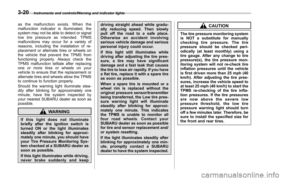 SUBARU FORESTER 2017 SJ / 4.G Owners Manual Instruments and controls/Warning and indicator lights
as the malfunction exists. When the
malfunction indicator is illuminated, the
system may not be able to detect or signal
low tire pressure as inte