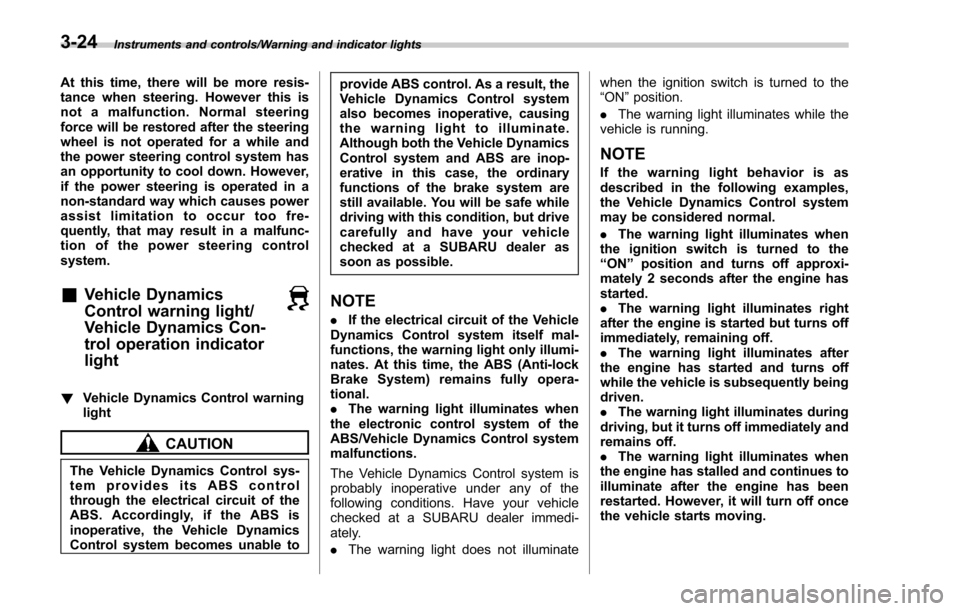 SUBARU FORESTER 2017 SJ / 4.G Owners Manual Instruments and controls/Warning and indicator lights
At this time, there will be more resis-
tance when steering. However this is
not a malfunction. Normal steering
force will be restored after the s