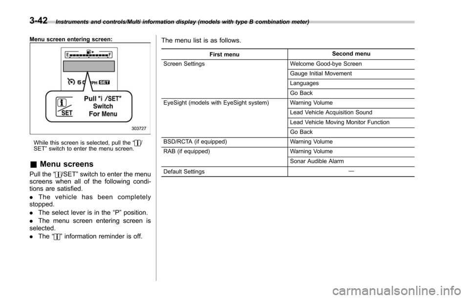 SUBARU FORESTER 2017 SJ / 4.G Owners Manual Instruments and controls/Multi information display (models with type B combination meter)
Menu screen entering screen:
While this screen is selected, pull the“/
SET ”switch to enter the menu scree