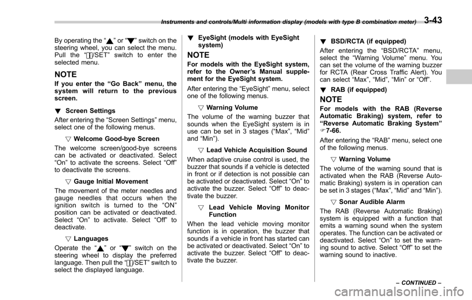 SUBARU FORESTER 2017 SJ / 4.G Owners Manual By operating the“”or “”switch on the
steering wheel, you can select the menu.
Pull the “
/SET”switch to enter the
selected menu.
NOTE
If you enter the “Go Back ”menu, the
system will r