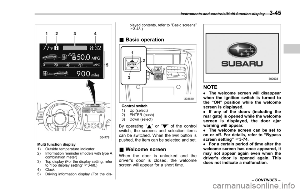 SUBARU FORESTER 2017 SJ / 4.G Owners Manual Multi function display
1) Outside temperature indicator
2) Information reminder (models with type Acombination meter)
3) Top display (For the display setting, refer to“Top display setting ”F 3-68. SUBARU FORESTER 2017 SJ / 4.G Owners Manual Multi function display
1) Outside temperature indicator
2) Information reminder (models with type Acombination meter)
3) Top display (For the display setting, refer to“Top display setting ”F 3-68.