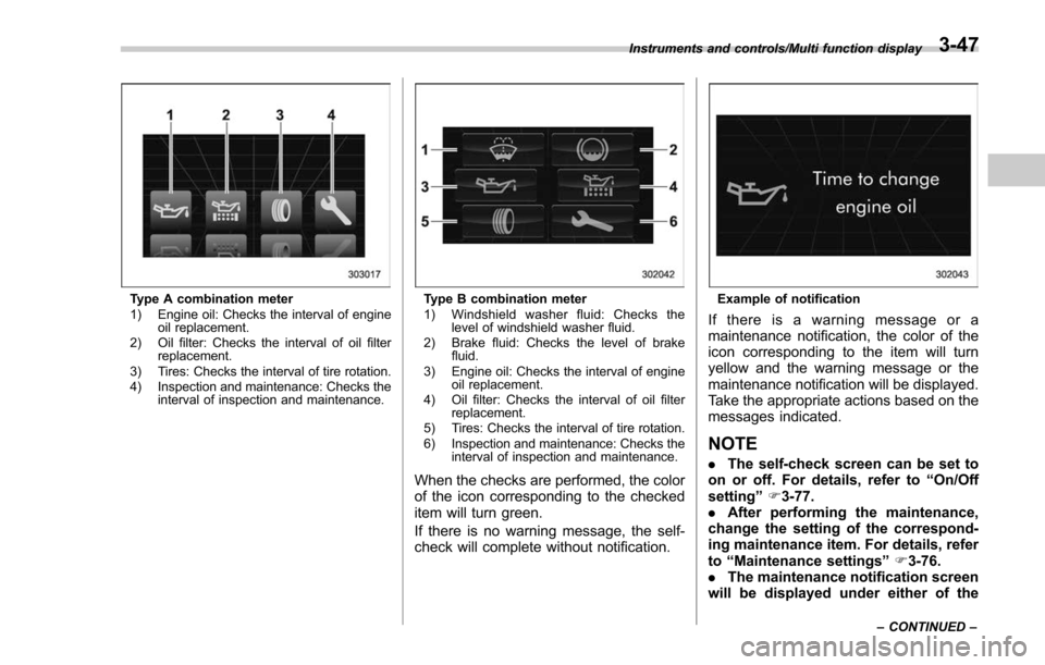 SUBARU FORESTER 2017 SJ / 4.G Owners Manual Type A combination meter
1) Engine oil: Checks the interval of engineoil replacement.
2) Oil filter: Checks the interval of oil filter replacement.
3) Tires: Checks the interval of tire rotation.
4) I