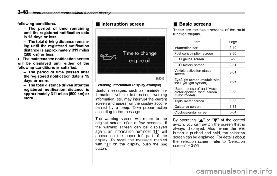 SUBARU FORESTER 2017 SJ / 4.G Owners Manual Instruments and controls/Multi function display
following conditions.–The period of time remaining
until the registered notification date
is 15 days or less.
– The total driving distance remain-
i