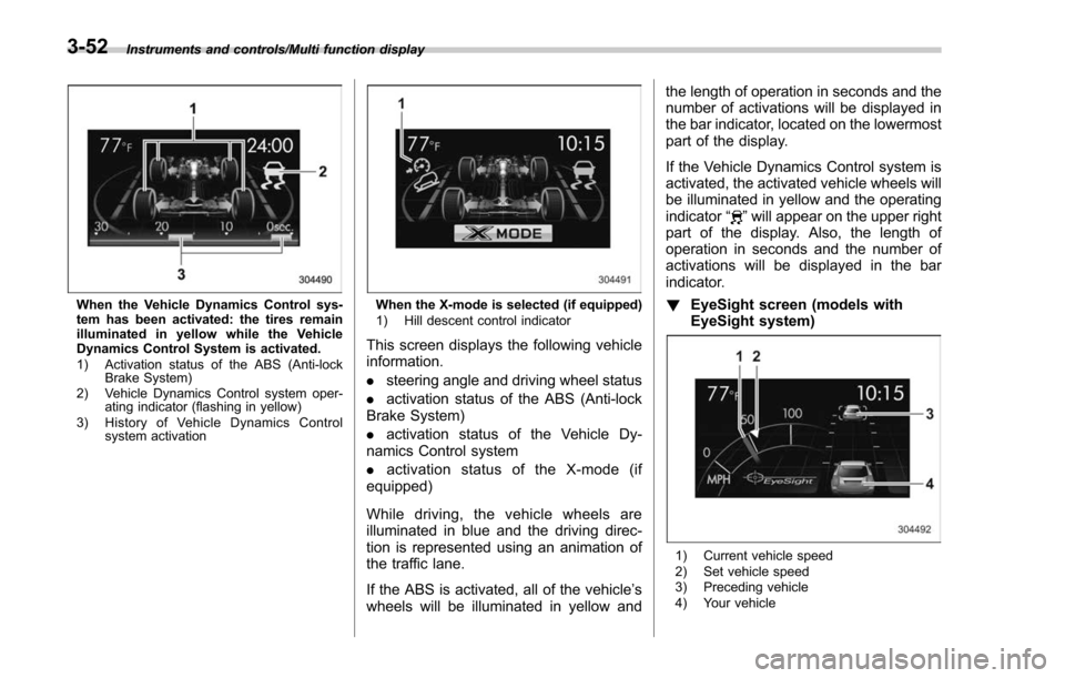 SUBARU FORESTER 2017 SJ / 4.G Owners Manual Instruments and controls/Multi function display
When the Vehicle Dynamics Control sys-
tem has been activated: the tires remain
illuminated in yellow while the Vehicle
Dynamics Control System is activ