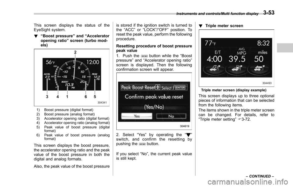 SUBARU FORESTER 2017 SJ / 4.G Owners Manual This screen displays the status of the
EyeSight system.
!“Boost pressure ”and “Accelerator
opening ratio ”screen (turbo mod-
els)
1) Boost pressure (digital format)
2) Boost pressure (analog f SUBARU FORESTER 2017 SJ / 4.G Owners Manual This screen displays the status of the
EyeSight system.
!“Boost pressure ”and “Accelerator
opening ratio ”screen (turbo mod-
els)
1) Boost pressure (digital format)
2) Boost pressure (analog f