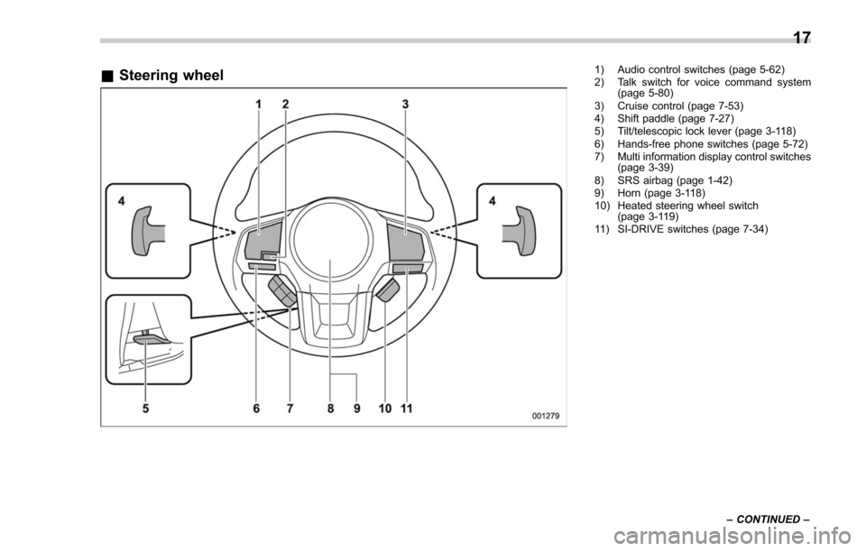 SUBARU FORESTER 2017 SJ / 4.G Owners Manual &Steering wheel1) Audio control switches (page 5-62)
2) Talk switch for voice command system
(page 5-80)
3) Cruise control (page 7-53)
4) Shift paddle (page 7-27)
5) Tilt/telescopic lock lever (page 3 SUBARU FORESTER 2017 SJ / 4.G Owners Manual &Steering wheel1) Audio control switches (page 5-62)
2) Talk switch for voice command system
(page 5-80)
3) Cruise control (page 7-53)
4) Shift paddle (page 7-27)
5) Tilt/telescopic lock lever (page 3