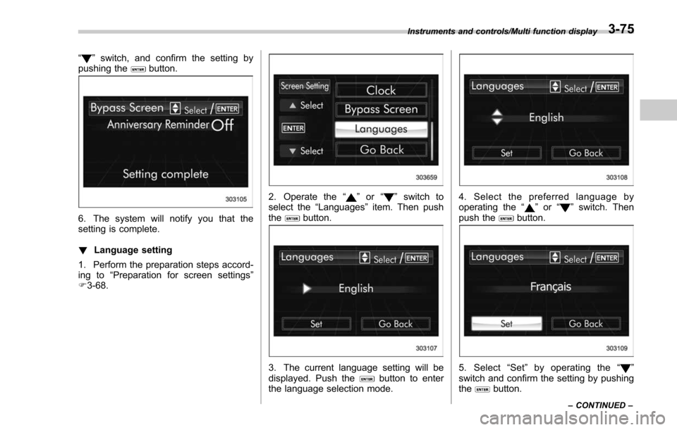 SUBARU FORESTER 2017 SJ / 4.G Owners Manual “”switch, and confirm the setting by
pushing thebutton.
6. The system will notify you that the
setting is complete.
! Language setting
1. Perform the preparation steps accord-
ing to “Preparatio