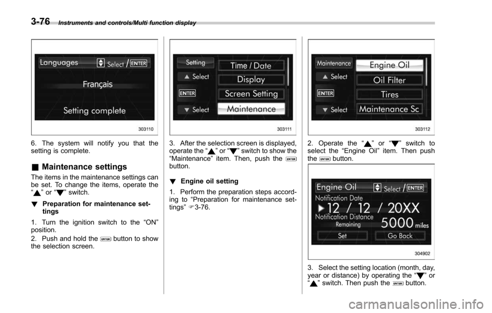 SUBARU FORESTER 2017 SJ / 4.G Owners Manual Instruments and controls/Multi function display
6. The system will notify you that the
setting is complete.
&Maintenance settings
The items in the maintenance settings can
be set. To change the items,