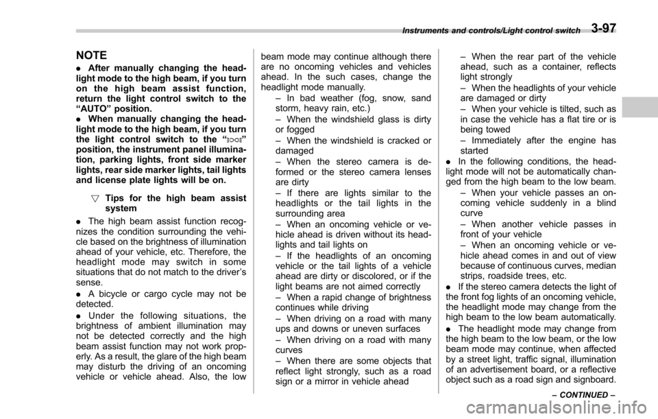 SUBARU FORESTER 2017 SJ / 4.G Owners Manual NOTE
.After manually changing the head-
light mode to the high beam, if you turn
on the high beam assist function,
return the light control switch to the
“ AUTO ”position.
. When manually changing