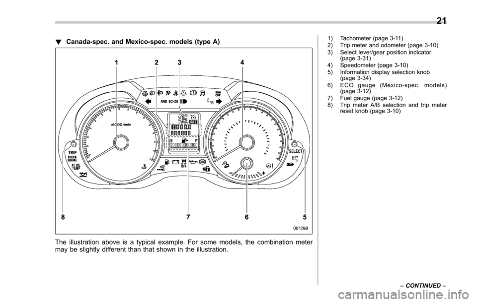 SUBARU FORESTER 2017 SJ / 4.G Owners Manual !Canada-spec. and Mexico-spec. models (type A)
The illustration above is a typical example. For some models, the combination meter
may be slightly different than that shown in the illustration.
1) Tac