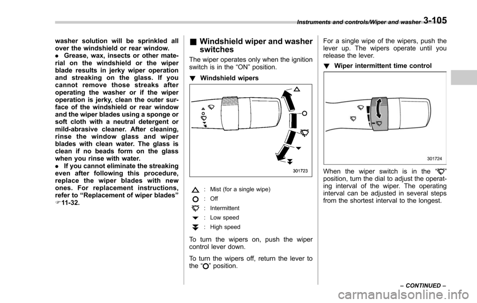 SUBARU FORESTER 2017 SJ / 4.G Owners Manual washer solution will be sprinkled all
over the windshield or rear window.
.Grease, wax, insects or other mate-
rial on the windshield or the wiper
blade results in jerky wiper operation
and streaking SUBARU FORESTER 2017 SJ / 4.G Owners Manual washer solution will be sprinkled all
over the windshield or rear window.
.Grease, wax, insects or other mate-
rial on the windshield or the wiper
blade results in jerky wiper operation
and streaking