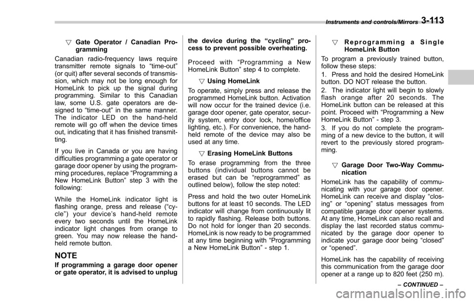 SUBARU FORESTER 2017 SJ / 4.G Owners Manual !Gate Operator / Canadian Pro-
gramming
Canadian radio-frequency laws require
transmitter remote signals to “time-out ”
(or quit) after several seconds of transmis-
sion, which may not be long eno
