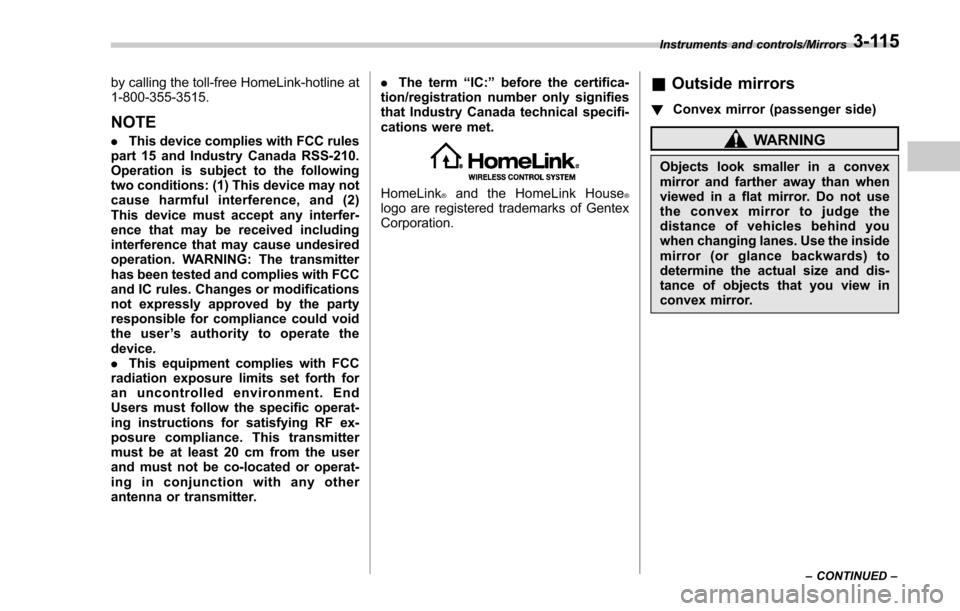 SUBARU FORESTER 2017 SJ / 4.G Owners Manual by calling the toll-free HomeLink-hotline at
1-800-355-3515.
NOTE
.This device complies with FCC rules
part 15 and Industry Canada RSS-210.
Operation is subject to the following
two conditions: (1) Th