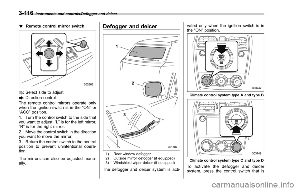 SUBARU FORESTER 2017 SJ / 4.G Owners Manual Instruments and controls/Defogger and deicer
!Remote control mirror switch
: Select side to adjust
: Direction control
The remote control mirrors operate only
when the ignition switch is in the “ON�