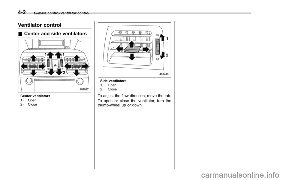 SUBARU FORESTER 2017 SJ / 4.G Owners Manual Climate control/Ventilator control
Ventilator control
&Center and side ventilators
Center ventilators
1) Open
2) Close
Side ventilators
1) Open
2) Close
To adjust the flow direction, move the tab.
To SUBARU FORESTER 2017 SJ / 4.G Owners Manual Climate control/Ventilator control
Ventilator control
&Center and side ventilators
Center ventilators
1) Open
2) Close
Side ventilators
1) Open
2) Close
To adjust the flow direction, move the tab.
To