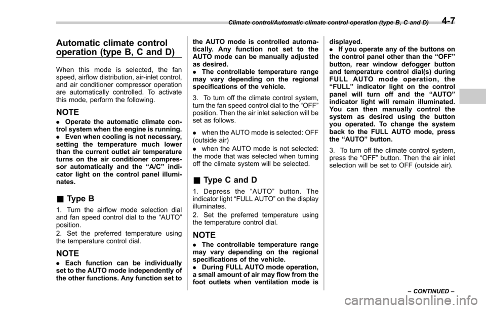 SUBARU FORESTER 2017 SJ / 4.G Owners Manual Automatic climate control
operation (type B, C and D)
When this mode is selected, the fan
speed, airflow distribution, air-inlet control,
and air conditioner compressor operation
are automatically con