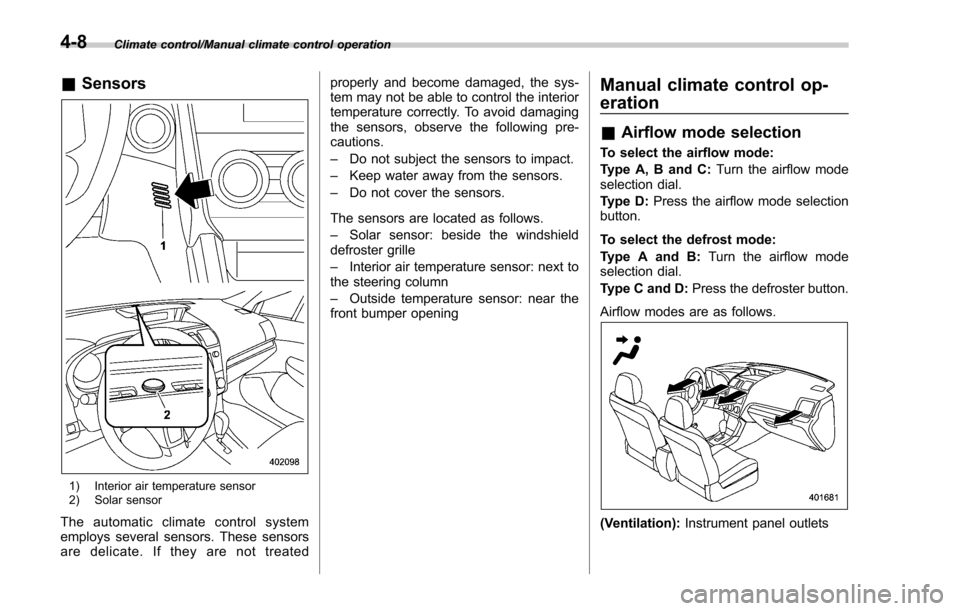 SUBARU FORESTER 2017 SJ / 4.G Owners Manual Climate control/Manual climate control operation
&Sensors
1) Interior air temperature sensor
2) Solar sensor
The automatic climate control system
employs several sensors. These sensors
are delicate. I SUBARU FORESTER 2017 SJ / 4.G Owners Manual Climate control/Manual climate control operation
&Sensors
1) Interior air temperature sensor
2) Solar sensor
The automatic climate control system
employs several sensors. These sensors
are delicate. I
